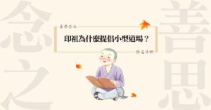 善思念之｜印祖為什麼提倡小型道場？